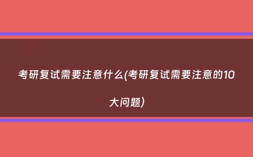 考研复试需要注意什么(考研复试需要注意的10大问题）