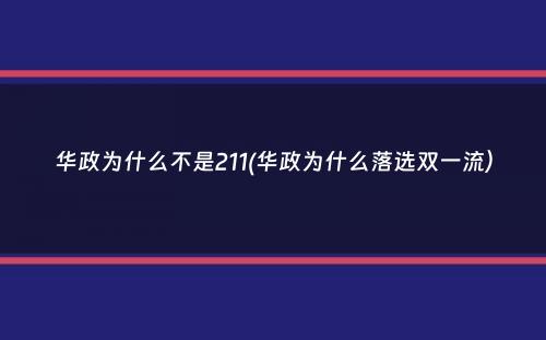 华政为什么不是211(华政为什么落选双一流）