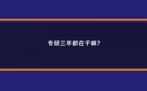 专硕三年都在干嘛？