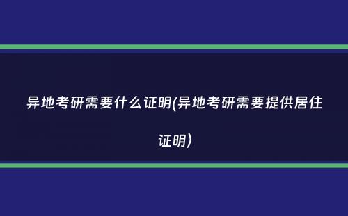 异地考研需要什么证明(异地考研需要提供居住证明）