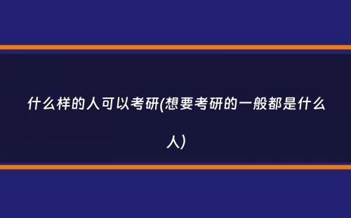 什么样的人可以考研(想要考研的一般都是什么人）