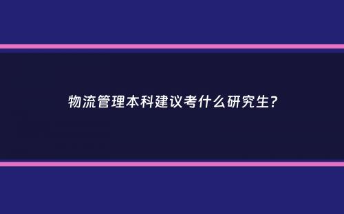 物流管理本科建议考什么研究生？