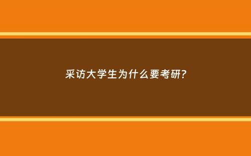 采访大学生为什么要考研？