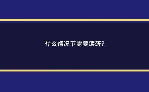 什么情况下需要读研？