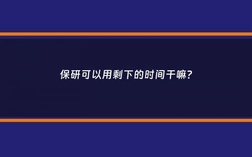 保研可以用剩下的时间干嘛？