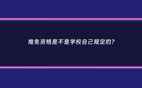 推免资格是不是学校自己规定的？