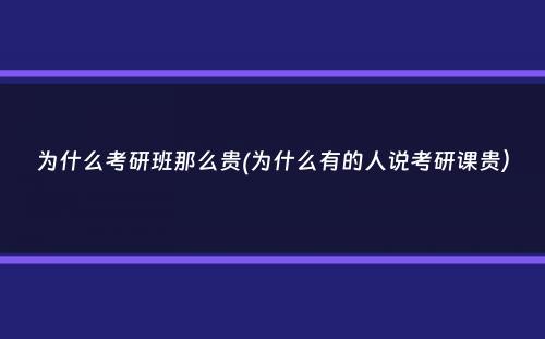 为什么考研班那么贵(为什么有的人说考研课贵）