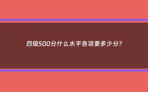 四级500分什么水平各项要多少分？