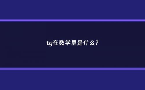 tg在数学里是什么？