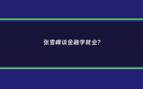 张雪峰谈金融学就业？