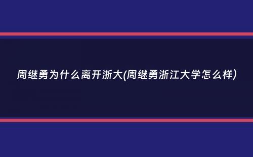 周继勇为什么离开浙大(周继勇浙江大学怎么样）