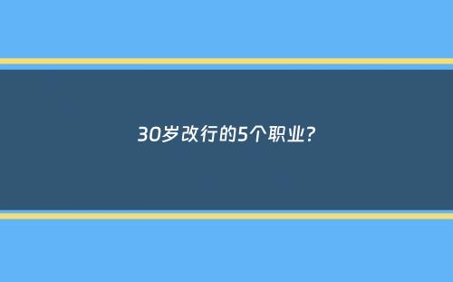 30岁改行的5个职业？