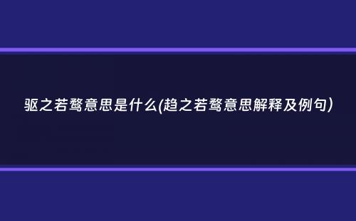 驱之若鹜意思是什么(趋之若鹜意思解释及例句）