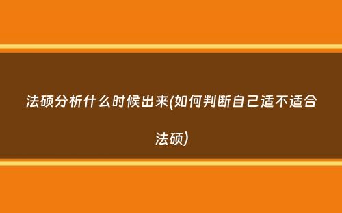 法硕分析什么时候出来(如何判断自己适不适合法硕）