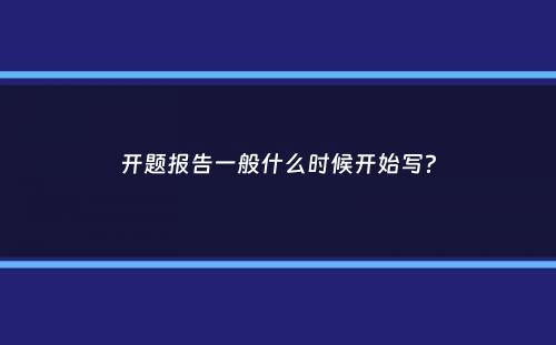 开题报告一般什么时候开始写？