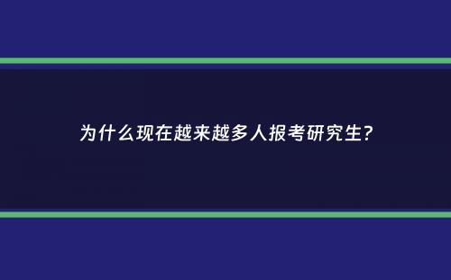 为什么现在越来越多人报考研究生？