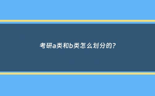 考研a类和b类怎么划分的？