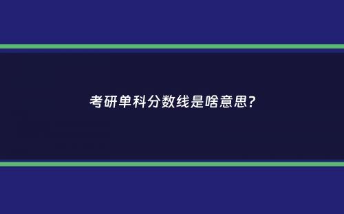 考研单科分数线是啥意思？