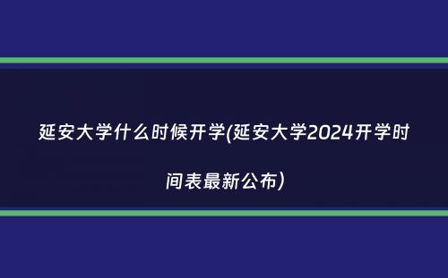 延安大学什么时候开学(延安大学2024开学时间表最新公布）