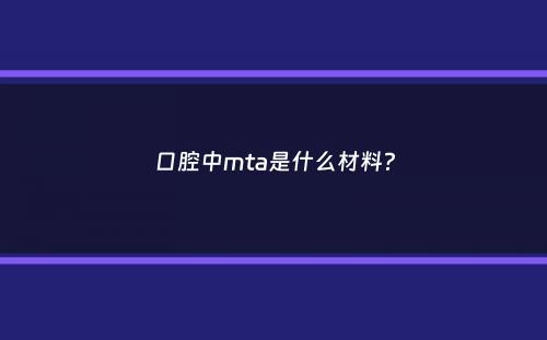 口腔中mta是什么材料？