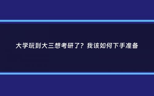 大学玩到大三想考研了？我该如何下手准备