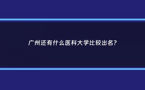 广州还有什么医科大学比较出名？