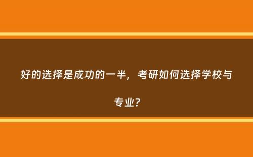 好的选择是成功的一半，考研如何选择学校与专业？