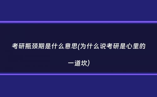 考研瓶颈期是什么意思(为什么说考研是心里的一道坎）