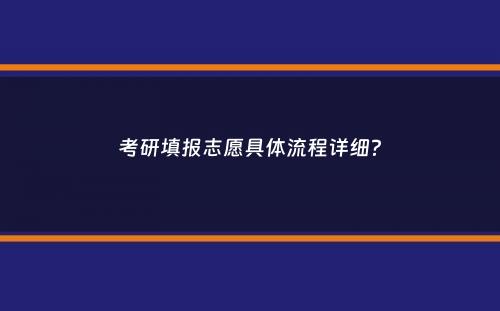 考研填报志愿具体流程详细？