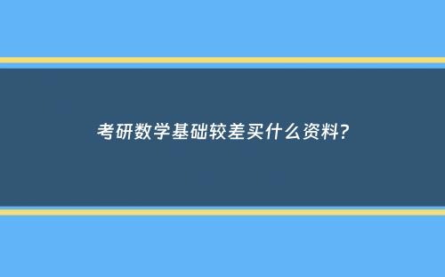 考研数学基础较差买什么资料？