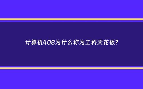 计算机408为什么称为工科天花板？