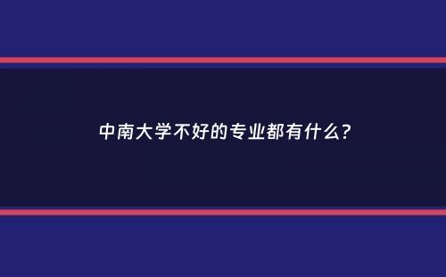 中南大学不好的专业都有什么？