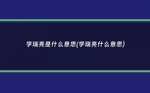 学瑞亮是什么意思(学瑞亮什么意思）