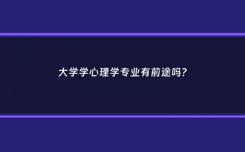 大学学心理学专业有前途吗？