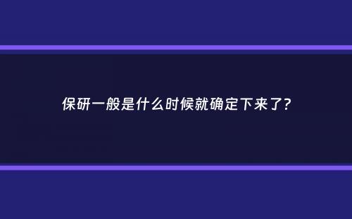 保研一般是什么时候就确定下来了？