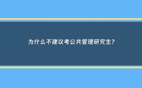 为什么不建议考公共管理研究生？