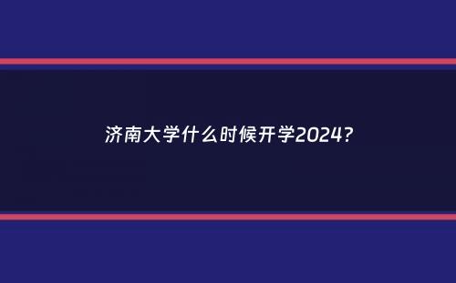 济南大学什么时候开学2024？