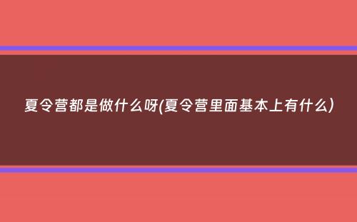 夏令营都是做什么呀(夏令营里面基本上有什么）