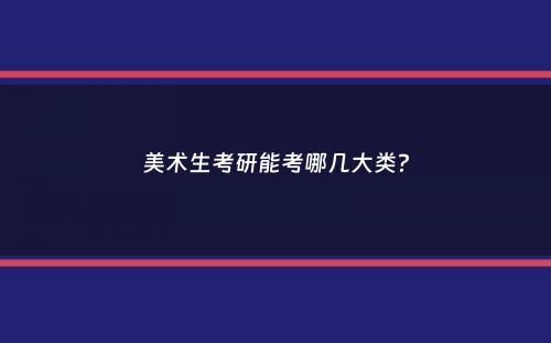 美术生考研能考哪几大类？