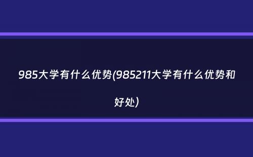 985大学有什么优势(985211大学有什么优势和好处）