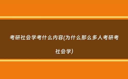 考研社会学考什么内容(为什么那么多人考研考社会学）