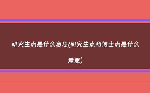 研究生点是什么意思(研究生点和博士点是什么意思）