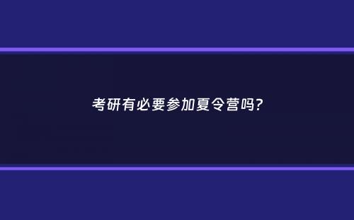 考研有必要参加夏令营吗？