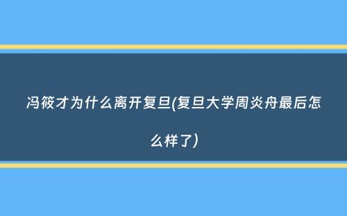 冯筱才为什么离开复旦(复旦大学周炎舟最后怎么样了）