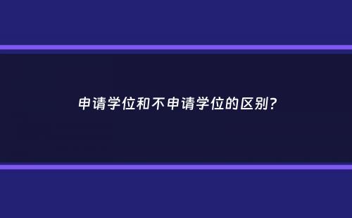 申请学位和不申请学位的区别？