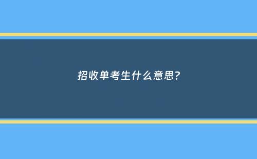 招收单考生什么意思？