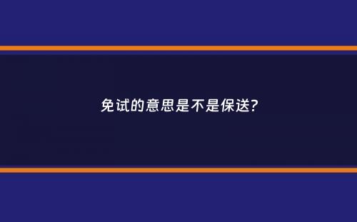 免试的意思是不是保送？