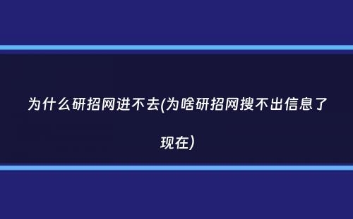 为什么研招网进不去(为啥研招网搜不出信息了现在）