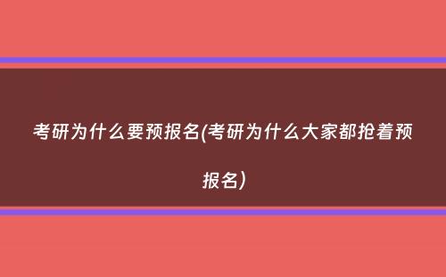 考研为什么要预报名(考研为什么大家都抢着预报名）