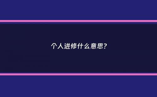 个人进修什么意思？